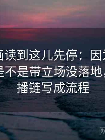 虫虫漫画读到这儿先停：因为这段话的转述是不是带立场没落地，先把传播链写成流程