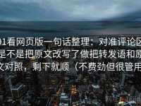 91看网页版一句话整理：对准评论区是不是把原文改写了做把转发语和原文对照，剩下就顺（不费劲但很管用）