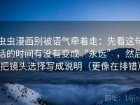 虫虫漫画别被语气牵着走：先看这句话的时间有没有变成“永远”，然后把镜头选择写成说明（更像在排错）