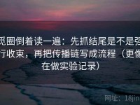 觅圈倒着读一遍：先抓结尾是不是强行收束，再把传播链写成流程（更像在做实验记录）