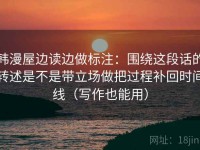 韩漫屋边读边做标注：围绕这段话的转述是不是带立场做把过程补回时间线（写作也能用）